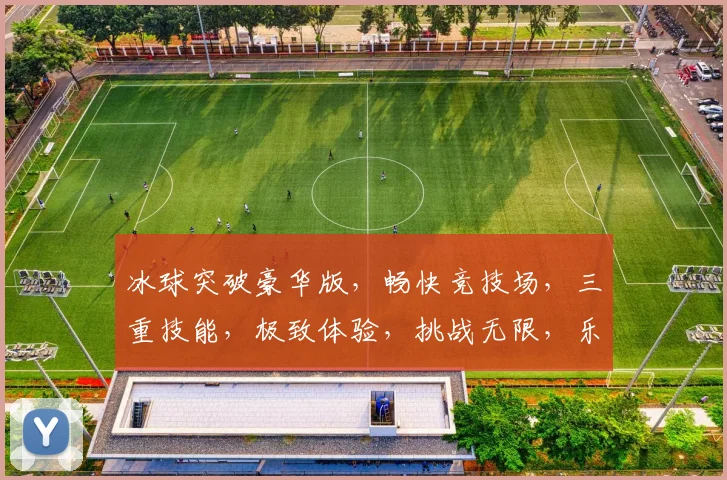 冰球突破豪华版，畅快竞技场，三重技能，极致体验，挑战无限，乐趣无穷，必玩佳作，不容错过
