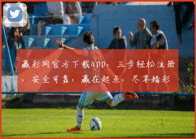 赢彩网官方下载app，三步轻松注册，安全可靠，赢在起点，尽享精彩，不容错过